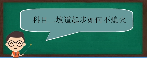 科目二坡道起步如何不熄火