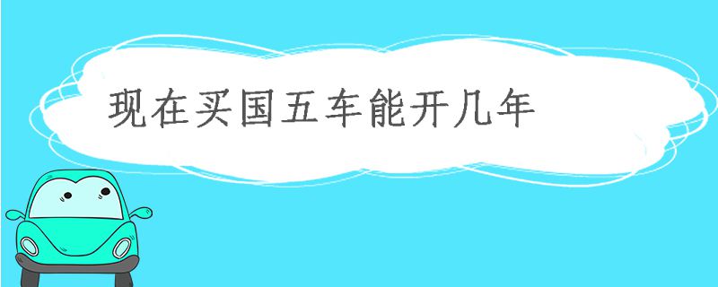 買國(guó)五車能開幾年