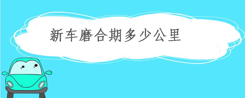 新車磨合期一般多少公里