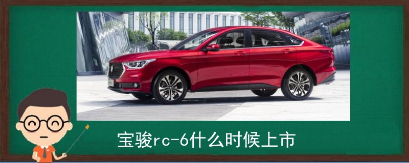寶駿rc-6什么時候上市