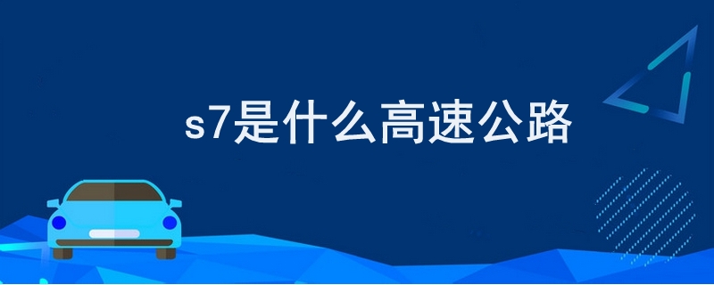 s7是什么高速公路