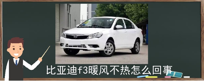 比亞迪f3暖風不熱怎么回事