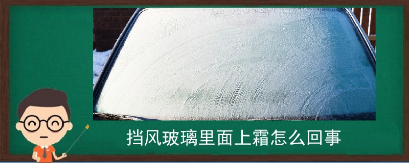 擋風玻璃里面上霜是怎么回事