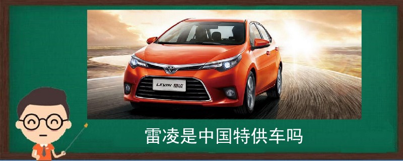 雷凌是中國特供車嗎