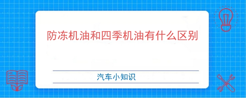 防凍機油和四季機油有什么區別