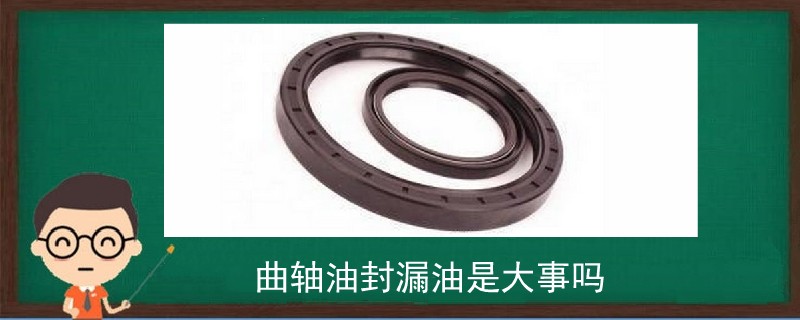 曲軸油封漏油是大事嗎