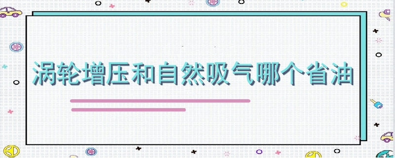 渦輪增壓和自然吸氣哪個(gè)省油
