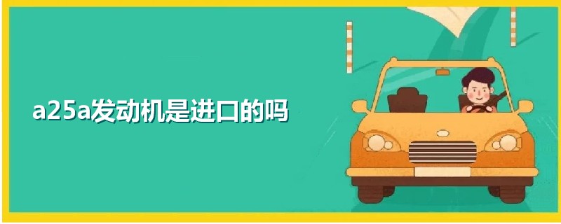 a25a發動機是進口的嗎
