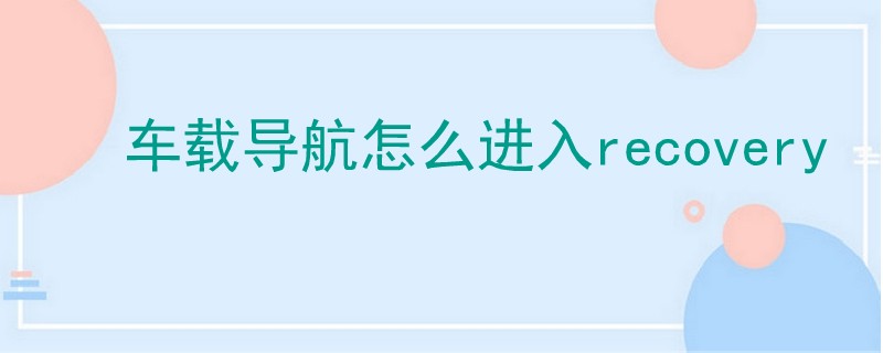 車載導(dǎo)航怎么進(jìn)入recovery.jpg