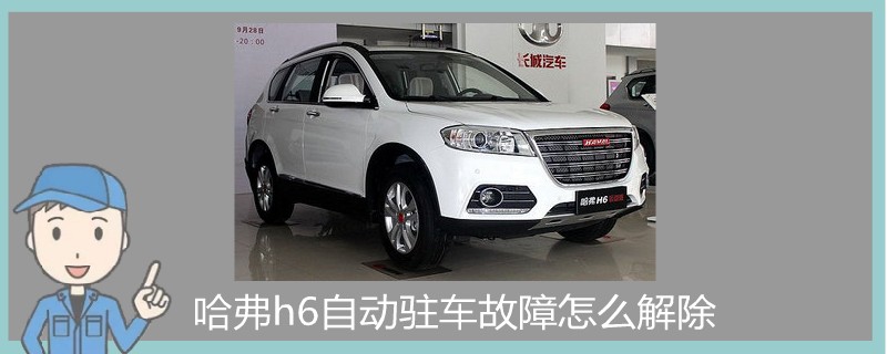 哈弗h6自動駐車故障怎么解除
