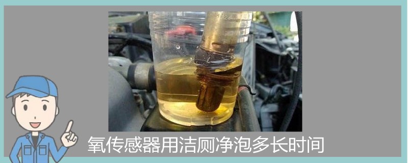 氧傳感器用潔廁凈泡多長時間