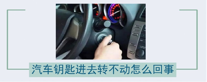 汽車鑰匙進去轉不動怎么回事.jpg