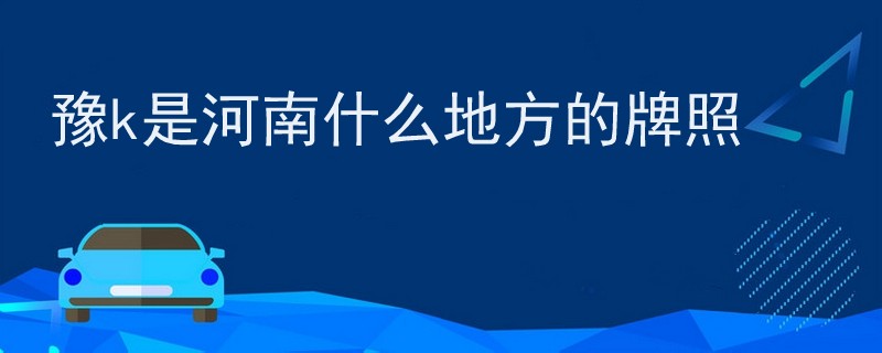 豫k是河南什么地方的牌照