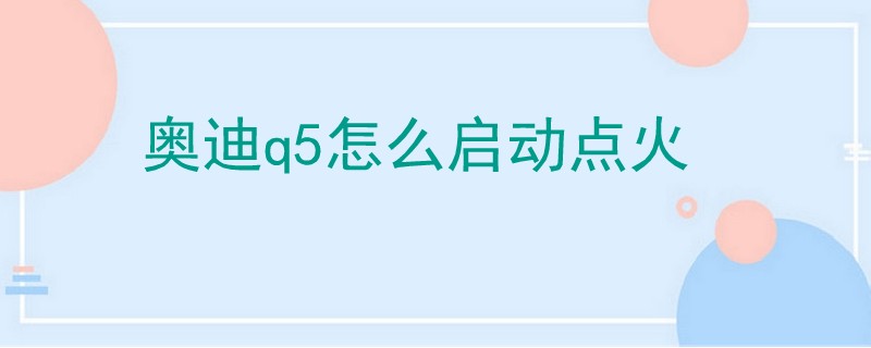 奧迪q5怎么啟動點火