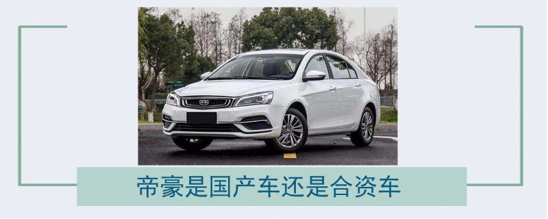 帝豪是國產車還是合資車.jpg