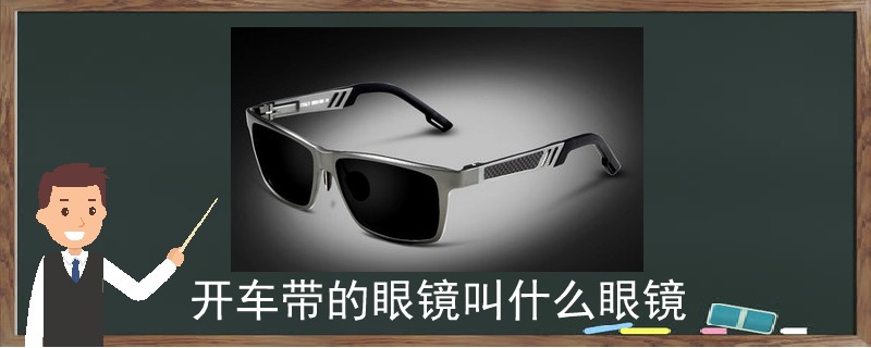 開(kāi)車(chē)帶的眼鏡叫什么眼鏡