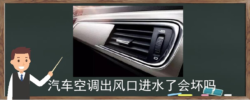 汽車空調(diào)出風口進水了會壞嗎