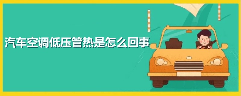 汽車空調(diào)低壓管熱是怎么回事