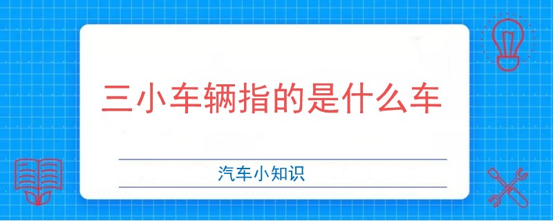 三小車輛指的是什么車