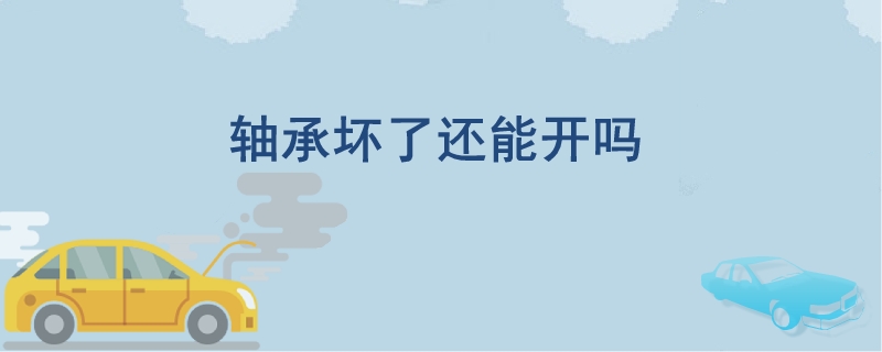軸承壞了還能開嗎