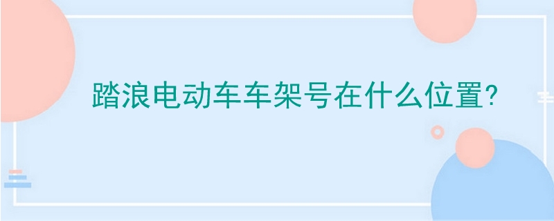 踏浪電動(dòng)車車架號(hào)在什么位置?