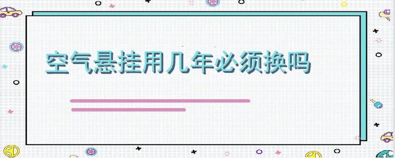 空氣懸掛用幾年必須換嗎