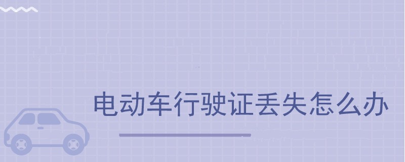 電動車行駛證丟失怎么辦