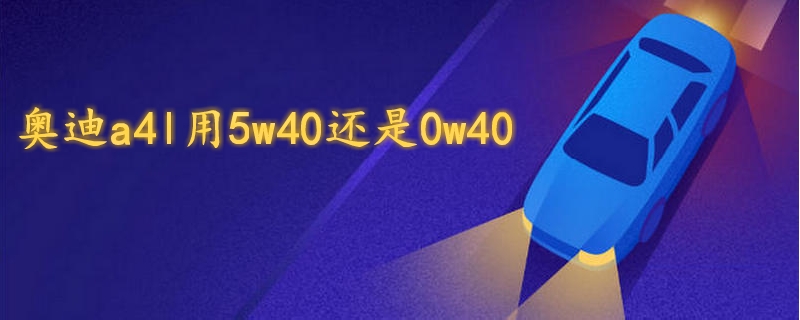 奧迪a4l用5w40還是0w40