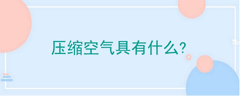 壓縮空氣具有什么?