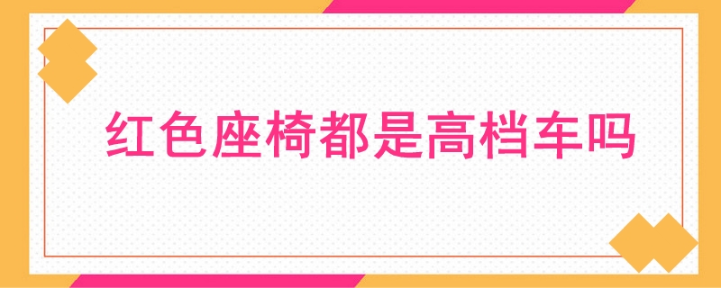 紅色座椅都是高檔車嗎