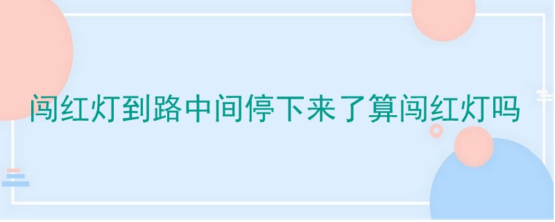 闖紅燈到路中間停下來(lái)了算闖紅燈嗎