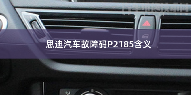 思迪汽車故障碼P2185含義 思迪P2185故障碼什么問題