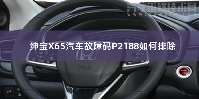  紳寶X65汽車故障碼P2188如何排除 紳寶X65P2188故障碼什么意思