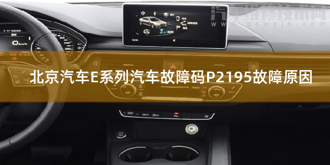 北京汽車E系列汽車故障碼P2195故障原因 北京汽車E系列P2195故障碼是什么原因