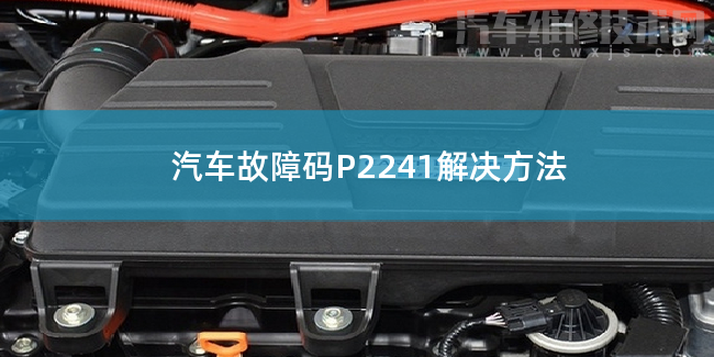  汽車故障碼P2241解決方法 P2241故障碼怎么解決