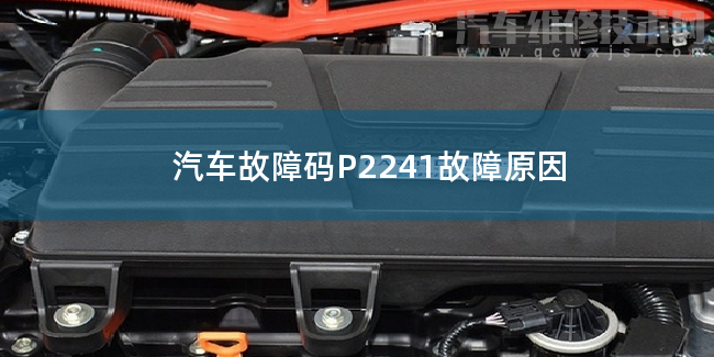  汽車故障碼P2241故障原因 P2241故障碼怎么解決