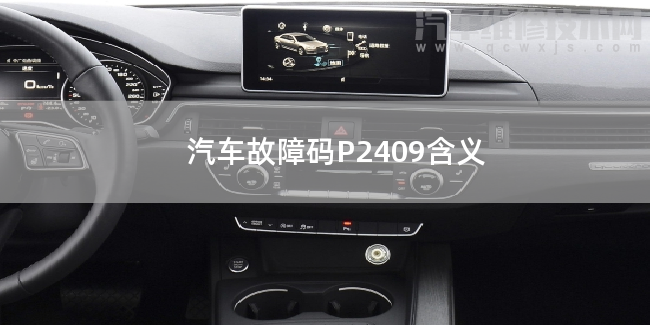汽車故障碼P2409含義 P2409故障碼是什么原因 汽車故障碼P2409含義 P2409故障碼是什么原因