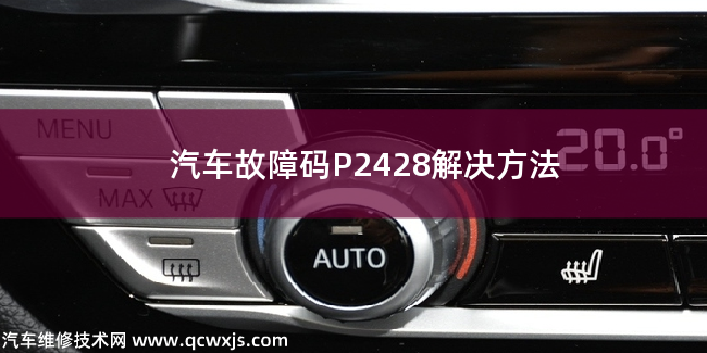  汽車故障碼P2428解決方法 P2428故障碼是什么原因