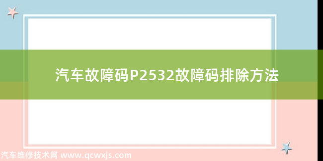  P2532故障碼什么意思 P2532故障碼排除方法