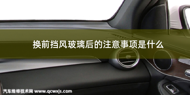 換前擋玻璃后有什么注意事項