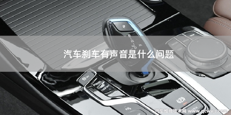 汽車剎車有聲音是什么問題
汽車剎車有聲音是什么問題