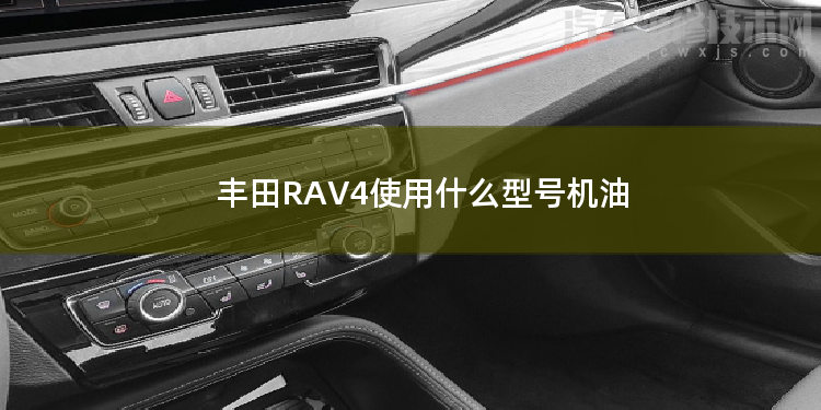 豐田RAV4使用什么型號機(jī)油