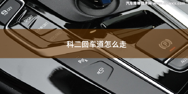 科二回車道怎么走 車道保持關閉方法