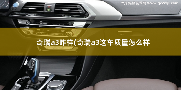 奇瑞a3咋樣(奇瑞a3這車質量怎么樣 二手奇瑞eq怎么樣)