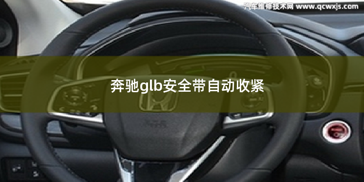 奔馳glb安全帶自動收緊 奔馳不系安全帶開不動嗎 汽車安全帶拉不動解決